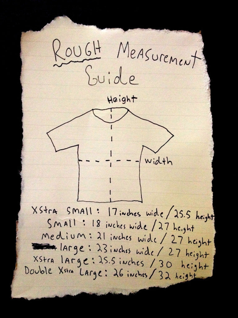 Hand-drawn "Rough Measurement Guide" with shirt diagram, and xtra small: 17'' wide by 25.5 height, small: 18" wide by 27" height, medium 21" wide by 27 height, large 23" wide by 27 height, Xstra Large: 25.5" wide by 30" height, Double Xstra Large 26" by 32" height